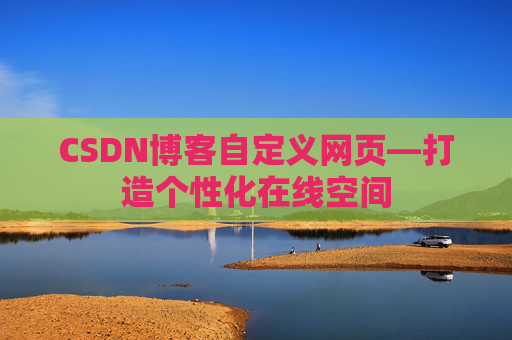CSDN博客自定义网页—打造个性化在线空间